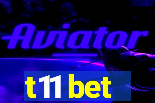 t11 bet